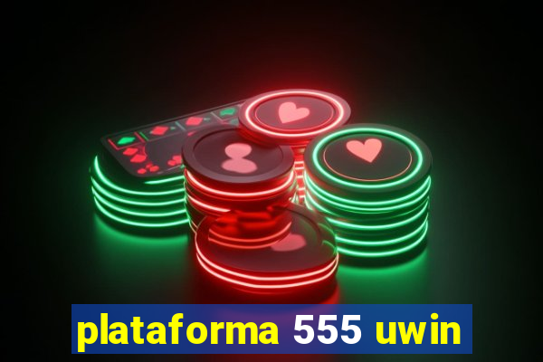 plataforma 555 uwin